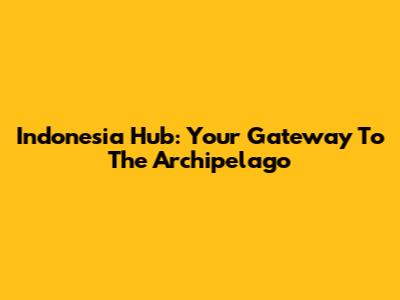Indonesia Hub: Your Gateway To The Archipelago