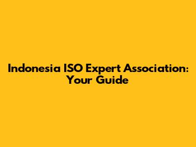 Indonesia ISO Expert Association: Your Guide