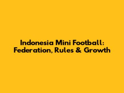 Indonesia Mini Football: Federation, Rules & Growth