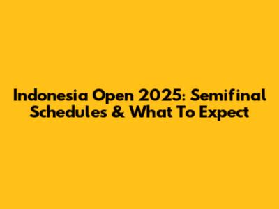 Indonesia Open 2025: Semifinal Schedules & What To Expect