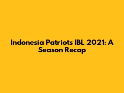 Indonesia Patriots IBL 2021: A Season Recap