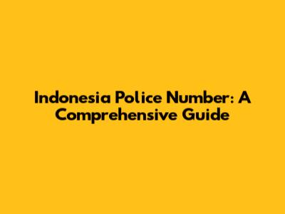 Indonesia Police Number: A Comprehensive Guide