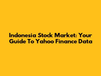 Indonesia Stock Market: Your Guide To Yahoo Finance Data