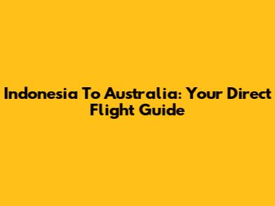 Indonesia To Australia: Your Direct Flight Guide
