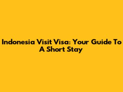 Indonesia Visit Visa: Your Guide To A Short Stay