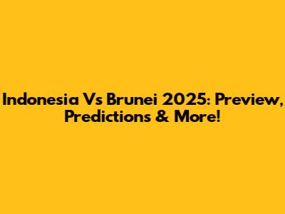 Indonesia Vs Brunei 2025: Preview, Predictions & More!