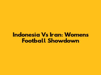 Indonesia Vs Iran: Women's Football Showdown