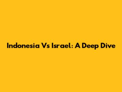 Indonesia Vs Israel: A Deep Dive