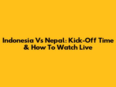 Indonesia Vs Nepal: Kick-Off Time & How To Watch Live