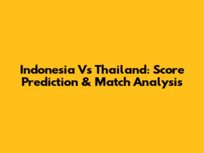 Indonesia Vs Thailand: Score Prediction & Match Analysis