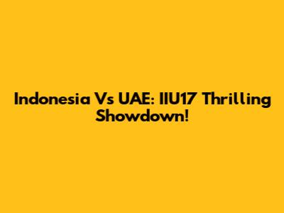 Indonesia Vs UAE: IIU17 Thrilling Showdown!