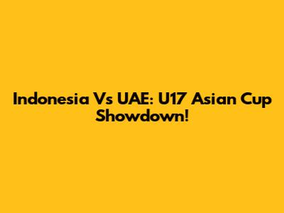 Indonesia Vs UAE: U17 Asian Cup Showdown!