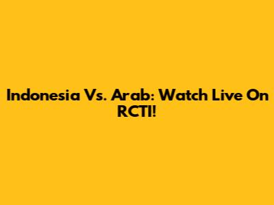 Indonesia Vs. Arab: Watch Live On RCTI!