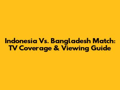 Indonesia Vs. Bangladesh Match: TV Coverage & Viewing Guide