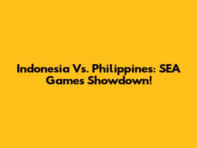 Indonesia Vs. Philippines: SEA Games Showdown!