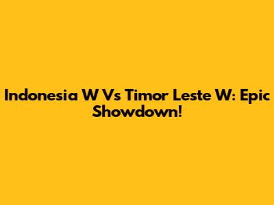 Indonesia W Vs Timor Leste W: Epic Showdown!