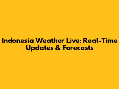 Indonesia Weather Live: Real-Time Updates & Forecasts