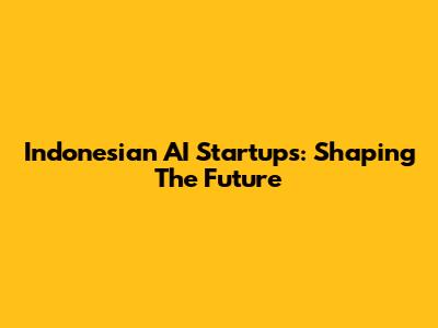 Indonesian AI Startups: Shaping The Future