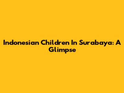 Indonesian Children In Surabaya: A Glimpse
