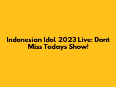 Indonesian Idol 2023 Live: Don't Miss Today's Show!