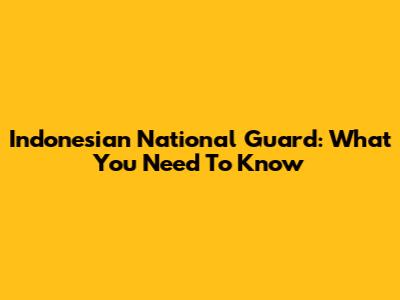 Indonesian National Guard: What You Need To Know
