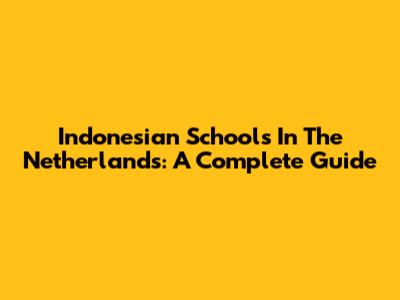Indonesian Schools In The Netherlands: A Complete Guide