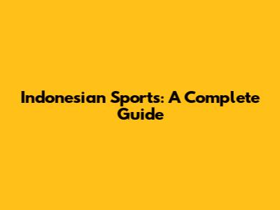 Indonesian Sports: A Complete Guide