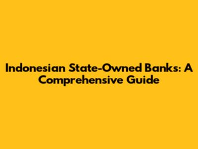Indonesian State-Owned Banks: A Comprehensive Guide