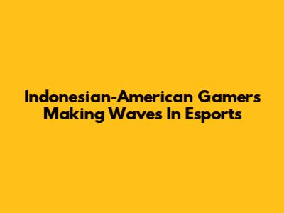 Indonesian-American Gamers Making Waves In Esports