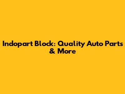 Indopart Block: Quality Auto Parts & More