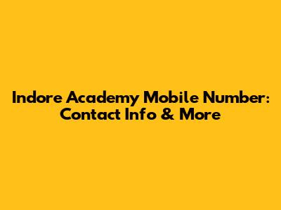 Indore Academy Mobile Number: Contact Info & More