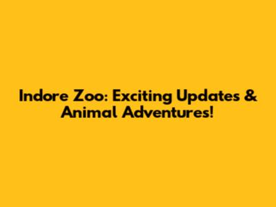 Indore Zoo: Exciting Updates & Animal Adventures!