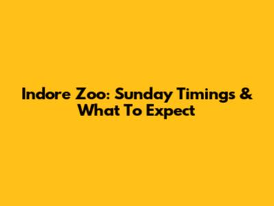Indore Zoo: Sunday Timings & What To Expect