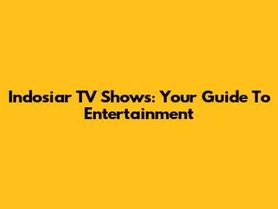 Indosiar TV Shows: Your Guide To Entertainment