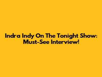 Indra Indy On The Tonight Show: Must-See Interview!