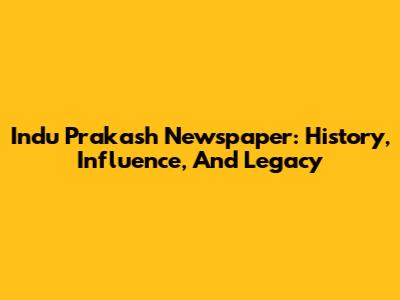 Indu Prakash Newspaper: History, Influence, And Legacy