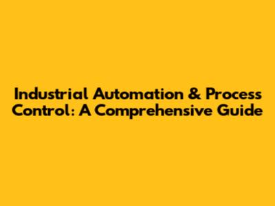Industrial Automation & Process Control: A Comprehensive Guide