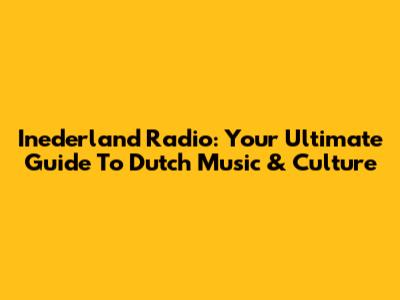 Inederland Radio: Your Ultimate Guide To Dutch Music & Culture