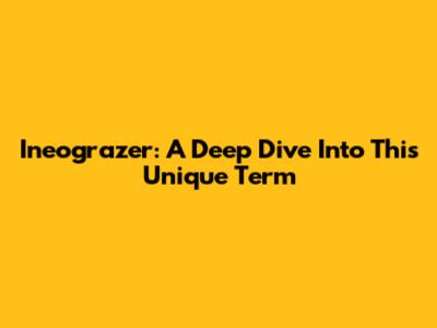 Ineograzer: A Deep Dive Into This Unique Term