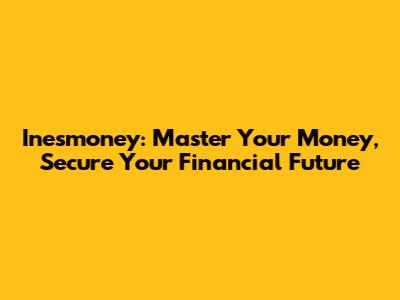 Inesmoney: Master Your Money, Secure Your Financial Future