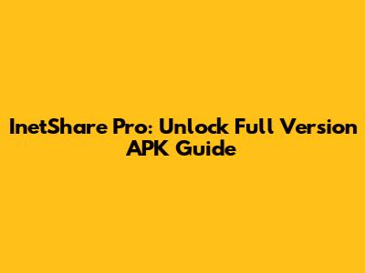 InetShare Pro: Unlock Full Version APK Guide