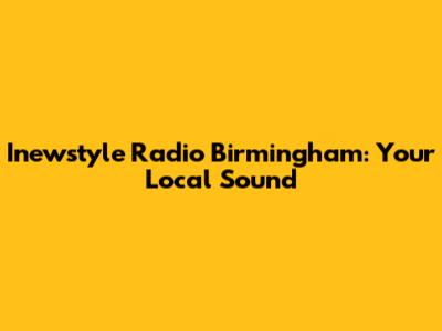 Inewstyle Radio Birmingham: Your Local Sound