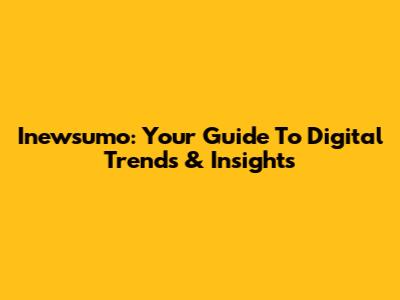 Inewsumo: Your Guide To Digital Trends & Insights