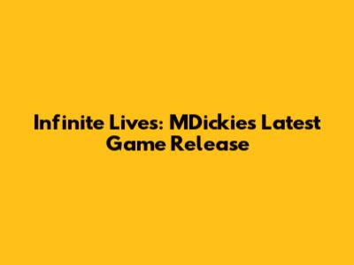 Infinite Lives: MDickie's Latest Game Release