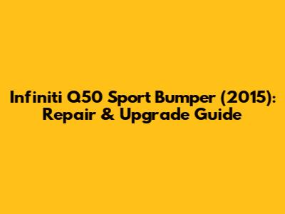 Infiniti Q50 Sport Bumper (2015): Repair & Upgrade Guide