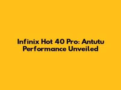 Infinix Hot 40 Pro: Antutu Performance Unveiled