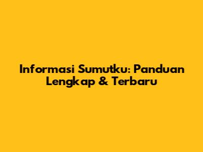 Informasi Sumutku: Panduan Lengkap & Terbaru