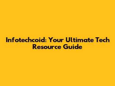 Infotechcoid: Your Ultimate Tech Resource Guide