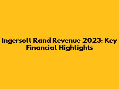 Ingersoll Rand Revenue 2023: Key Financial Highlights