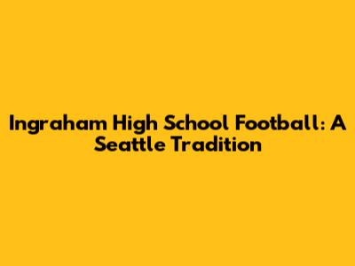 Ingraham High School Football: A Seattle Tradition
